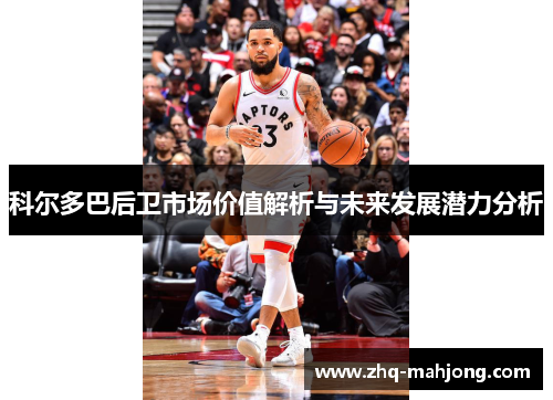 科尔多巴后卫市场价值解析与未来发展潜力分析