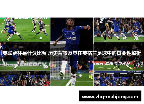 英联赛杯是什么比赛 历史背景及其在英格兰足球中的重要性解析 英联赛杯是什么比赛 历史背景及其在英格兰足球中的重要性解析