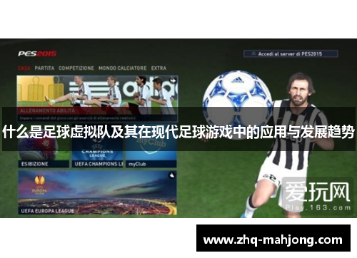 什么是足球虚拟队及其在现代足球游戏中的应用与发展趋势 什么是足球虚拟队及其在现代足球游戏中的应用与发展趋势