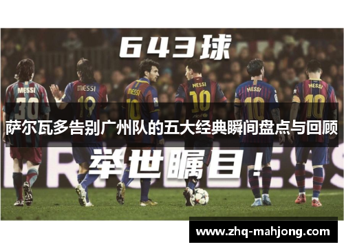 萨尔瓦多告别广州队的五大经典瞬间盘点与回顾 萨尔瓦多告别广州队的五大经典瞬间盘点与回顾