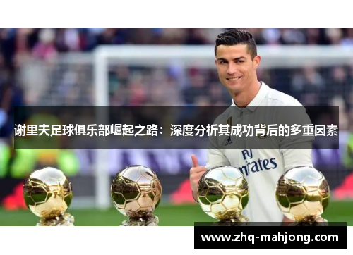 谢里夫足球俱乐部崛起之路：深度分析其成功背后的多重因素