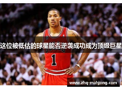 这位被低估的球星能否逆袭成功成为顶级巨星