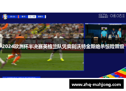 2024欧洲杯半决赛英格兰队凭奥利沃特金斯绝杀惊险晋级
