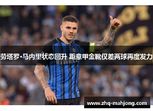 劳塔罗·马内里状态回升 距意甲金靴仅差两球再度发力