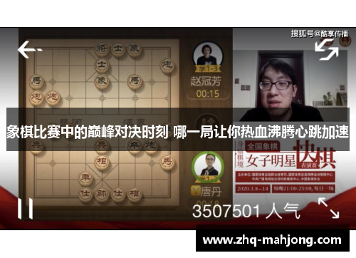 象棋比赛中的巅峰对决时刻 哪一局让你热血沸腾心跳加速